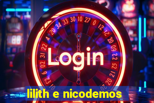 lilith e nicodemos